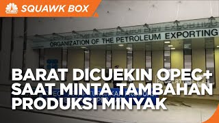 Barat Minta Tambah Produksi Minyak, Opec+ "Cuek"
