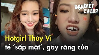 Thúy Vi té ‘sấp mặt’, gãy răng cửa khiến dân mạng vừa thương, vừa buồn cười