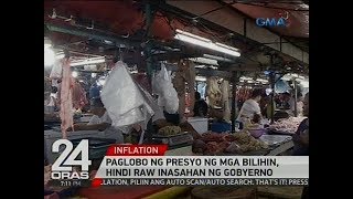 24 Oras: Paglobo ng presyo ng mga bilihin, hindi raw inasahan ng gobyerno