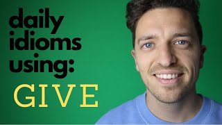 Idioms with GIVE in A Real Conversation