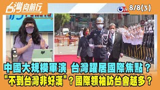 2022.08.08【台灣向前行 Part3】中國大規模軍演 台灣躍居國際焦點？國際領袖"不到台灣非好漢"？
