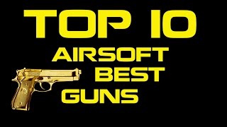 Top 10 Airsoft - Best Guns / Aegs / Gbbs