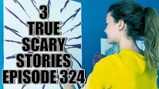 3 TRUE SCARY STORIES EPISODE 324