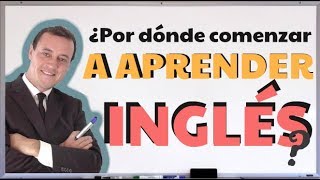 ¿Por Dónde Comenzar A Aprender Inglés?