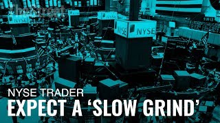 NYSE Trader Expects a 'Slow Grind' Back to the January Market Highs