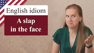 A SLAP IN THE FACE, popular English idioms, colloquial English