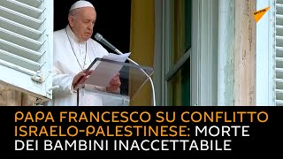 Papa Francesco su conflitto israelo-palestinese: morte dei bambini inaccettabile
