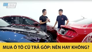 Mua ô tô cũ trả góp - NÊN hay KHÔNG nên? Toàn bộ quy trình mua trả góp ô tô cũ
