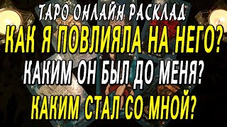 КАК Я ПОВЛИЯЛА НА НЕГО? КАКИМ ОН БЫЛ ДО МЕНЯ? КАКИМ СТАЛ СО МНОЙ? Таро онлайн расклад