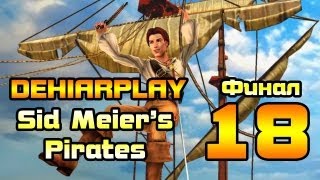 Бороздим моря в Sid Meier's Pirates - 18 серия (ФИНАЛ)