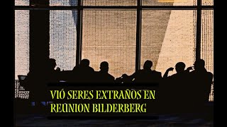 El hombre que Vio seres extraños en la Reunión Bilderberg