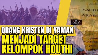 SERANGAN KELOMPOK HOUTHI BERDAMPAK KE ORANG KRISTEN DI YAMAN