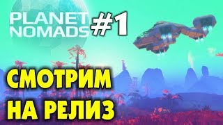 ? PLANET NOMADS  #1 - СМОТРИМ НА РЕЛИЗ. ВЫЖИВАНИЕ НА ЧУЖОЙ ПЛАНЕТЕ. Прохождение на русском языке