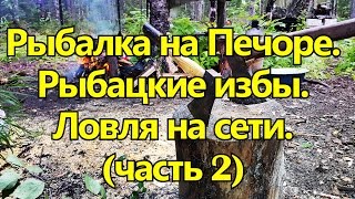 РЫБАЛКА НА ПЕЧОРЕ. РЫБАЦКИЕ ИЗБЫ. ЛОВЛЯ НА СЕТИ (ЧАСТЬ 2) / FISHING WITH A FISHING NET. FISHING HUT
