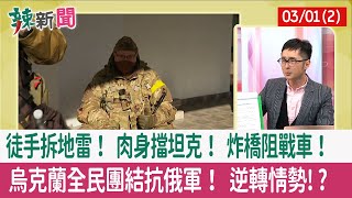 【辣新聞152 重點摘要】徒手拆地雷！ 肉身擋坦克！ 炸橋阻戰車！ 烏克蘭全民團結抗俄軍！ 逆轉情勢!? 2022.03.01(2)