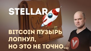 ? Stellar | Bitcoin пузырь лопнул, но это не точно