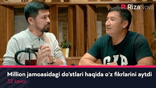 33 savol - Million jamoasidagi do'stlari haqida o'z fikrlarini aytdi