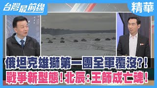 俄坦克雄獅第一團全軍覆沒？！ 戰爭新型態！北辰：王師成亡魂！【台灣最前線 精華】2022.03.28