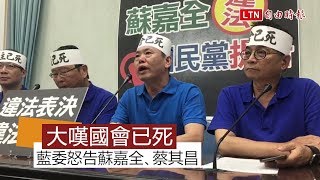 【更新】悲嘆「國會已死」 國民黨團怒告蘇嘉全、蔡其昌