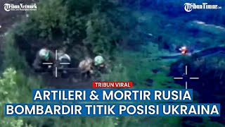 Artileri dan Mortir Rusia Bombardir Titik Tembak Prajurit Ukraina