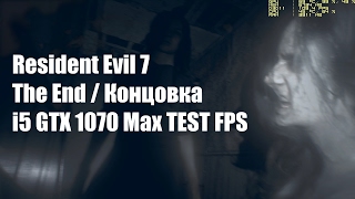 Resident Evil 7 Хорошая Концовка i5 GTX 1070 Max TEST FPS