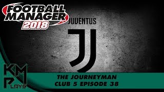 Football Manager 2018 EU Journeyman Juventus - Club 5 Ep 38 FM18 FM2018