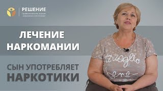 Помочь сыну наркоману | Лечение наркомании | Наркологический центр | Центр РЕШЕНИЕ | ОТЗЫВ