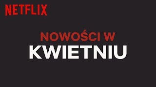 Nowości na Netflix | Kwiecień 2019