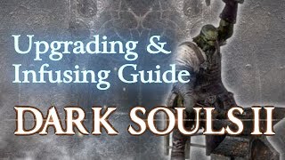 Dark Souls 2 - Upgrading & Infusion Guide + Farming Locations