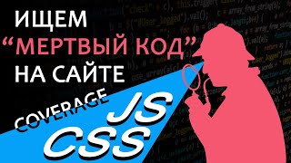 Ищем "мертвый" JS и CSS на сайте. Изучаем coverage