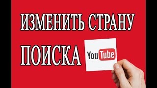 КАК ИЗМЕНИТЬ СТРАНУ РЕГИОН ПОИСКА НА ЮТУБ