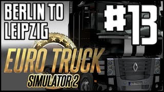 Euro Truck Simulator 2 - Ep. 13 - Berlin to Leipzig & Renault Magnum