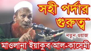 সহী পর্দার গুরুত্ব।NEW BANGLA WAZ BY MOWLANA YAKUB AL KASEMI