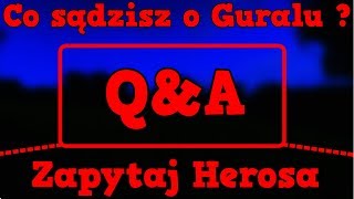 ? Q&A ?Zapytaj Herosa ? 3 ? Co sądzisz o Guralu ❓