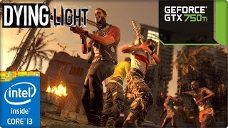 DYING LIGHT VS GTX 750TI - I3 4150 - 4GB / TEST