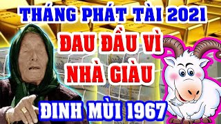 Tuổi ĐINH MÙI 1967 TIỀN NHIỀU NGẬP MẶT Khi Bước Vào 3 THÁNG PHÁT TÀI Năm 2021, Giàu Có Nhất Thiên Hạ