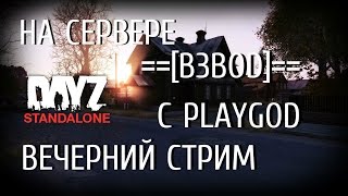 Вечерний стрим с PlayGod | DayZ Standalone