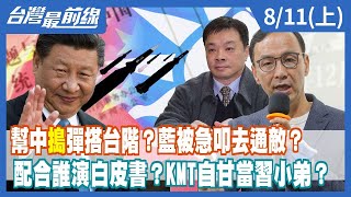 幫中"搗"彈搭台階？藍被急叩去通敵？ 配合誰演白皮書？KMT自甘當習小弟？【台灣最前線】2022.08.11(上)