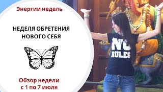 ? НЕДЕЛЯ ОБРЕТЕНИЯ НОВОГО СЕБЯ // НЕДЕЛЯ С 1 по 7 июля 2019г.