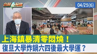 上海鎮暴清零悶燒！ 復旦大學炸鍋"六四後最大學運"？【台灣最前線 重點摘要】2022.04.25(6)