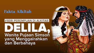 #FaktaAlkitab | DELILA, Wanita Pujaan Simson yang Menggairahkan dan Berbahaya