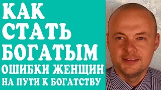 ОШИБКИ ЖЕНЩИН КОТОРЫЕ ХОТЯТ СТАТЬ БОГАТЫМИ. КАК СТАТЬ БОГАТЫМ? КАК СТАТЬ УСПЕШНОЙ И БОГАТОЙ?