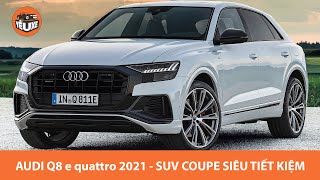 Audi Q8 TFSI e quattro 2021 - SUV Coupe siêu tiết kiệm, dưới 3 lít/100km |Yêu Xe|