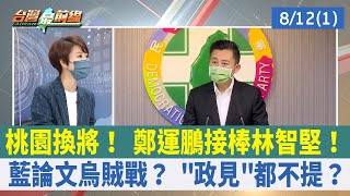 桃園換將！ 鄭運鵬接棒林智堅！ 藍論文烏賊戰？ "政見"都不提？【台灣最前線 重點摘要】2022.08.12(1)