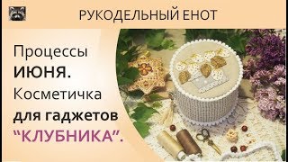 ПРОЦЕССЫ ИЮНЯ | Косметичка для гаджетов "Клубника". Сшить косметичку