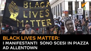 BLM, i manifestanti di Black Lives Matter sono scesi in piazza ad Allentown