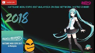 ❤HATSUNE MIKU EXPO 2017 MALAYSIA ON EGG NETWORK /ASTRO CH808❤