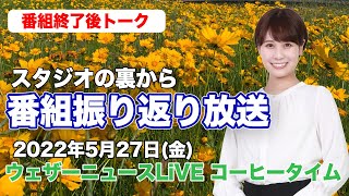 【スタジオ裏から】番組振り返り放送　(ウェザーニュースLiVE コーヒータイム 2022.5.27)