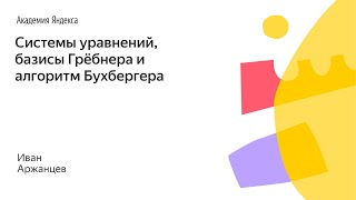 016. Малый ШАД - Системы уравнений, базисы Грёбнера и алгоритм Бухбергера - Иван Аржанцев