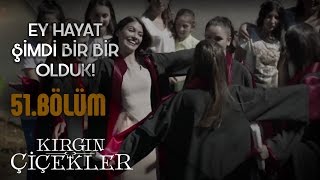 Kırgın Çiçekler 51.Bölüm - Ey Hayat Şimdi Bir Bir Olduk